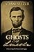 Ghosts of Lincoln: Discovering His Paranormal Legacy