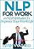 NLP For Work - 10 NLP Attitudes To Improve Your Work Life