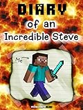 Diary of an Incredible Steve [an unofficial Minecraft book] (Crafty Tales Book 24) 