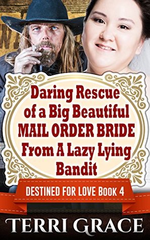 Daring Rescue Of A Big Beautiful Mail Order Bride From A Lazy Lying Bandit (Destined For Love Mail Order Brides #4)