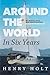 Around the World in Six Years My mostly solo circumnavigation in a 35 foot sailboat by Henry Holt