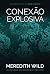 Conexão Explosiva by Meredith Wild Conexão Explosiva by Meredith Wild