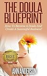 The Doula Blueprint:: How to Become a Doula and Create a Successful Business