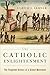 The Catholic Enlightenment: The Forgotten History of a Global Movement