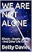 WE ARE NOT ALONE: Ghosts - Angels - Aliens - And Other Life Forms