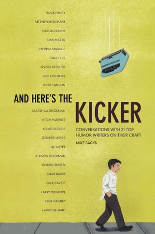 And Here's the Kicker: Conversations with 21 Top Humor Writers on their Craft and the Industry (Paperback)