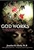 GOD WORKS - Why GOD is NOTHING YOU’D EXPECT and EVERYTHING YOU’LL NEED