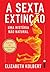 A Sexta Extinção: Uma História Não Natural