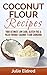 Coconut Flour Recipes: Your Ultimate Low Carb, Gluten Free & Paleo Friendly Coconut Flour Cookbook