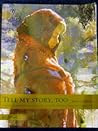 Tell My Story, Too - A Collection of Biographical Sketches of Pioneers and Rescuers of the Willie, Martin, Hodgett, Hunt Companies 1856
