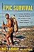 Epic Survival: Extreme Adventure, Stone Age Wisdom, and Lessons in Living From a Modern Hunter-Gatherer