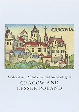 Medieval Art, Architecture and Archaeology in Cracow and Lesser Poland