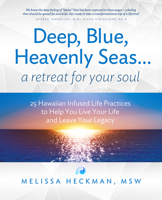 Deep, Blue, Heavenly Seas...a Retreat for Your Soul: 25 Hawaiian-Inspired Spiritual Practices to Help You Live Your Life