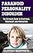 Paranoid Personality Disorder: The Ultimate Guide to Symptoms, Treatment, and Prevention (Personality Disorders)