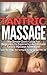 Tantric Massage:: *FREE BONUS*The Simple Quick Guide For Beginners To Experience An Ultimate Tantric Massage Adventure! ~Learn The 7 Rules And Techniques of Tantric Massage To Fire Up Your Love Life~