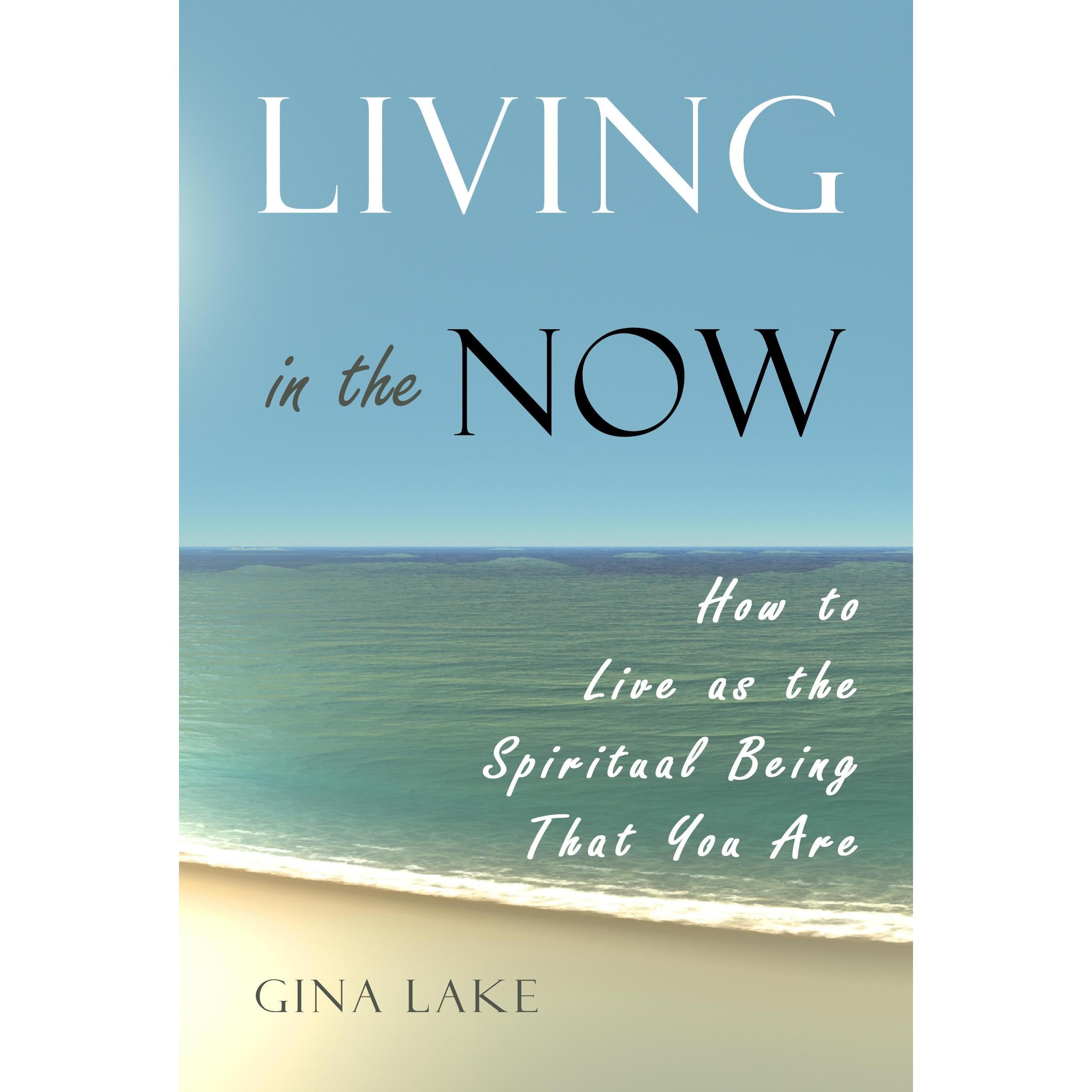 Living in the Now How to Live as the Spiritual Being That You Are by