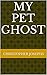 My Pet Ghost by Christopher  Josephs