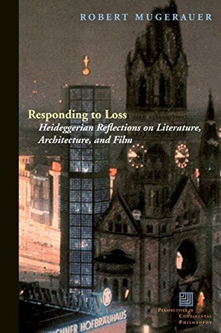 Responding to Loss: Heideggerian Reflections on Literature, Architecture, and Film (Perspectives in Continental Philosophy)