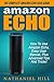 Amazon Echo: The Complete Amazon Echo User Guide – How To Use Amazon Echo, Easy User Manual, Plus Advanced Tips And Tricks! (How To Use Amazon Echo, Amazon Echo Manual, Echo User Guide)