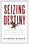 Seizing Destiny: How America Grew from Sea to Shining Sea