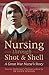 Nursing Through Shot & Shell: A Great War Nurse's Story