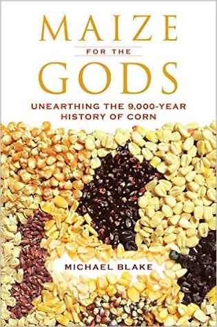 Maize for the Gods: Unearthing the 9,000-Year History of Corn (Hardcover)