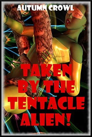 Taken by the Tentacle Alien: A Monster Sex Erotica Story (Kindle Edition)