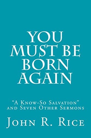 You Must Be Born Again: "A Know-So Salvation" and Seven Other Sermons