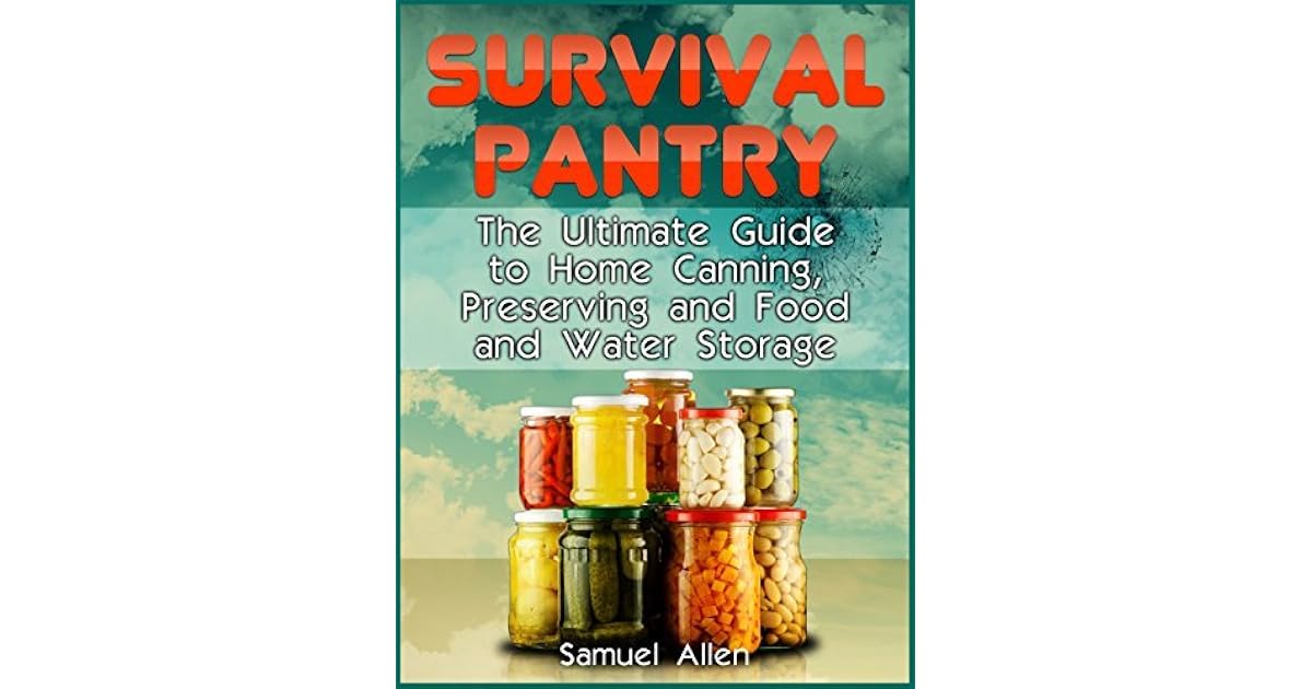 Survival Pantry The Ultimate Guide to Home Canning, Preserving and