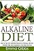 The Alkaline Diet: How to Tap into Unlimited Reserves of Energy with the Alkaline Diet, and Experience Your Best Life Ever (Alkaline Recipes, Alkaline Water, Alkaline Foods, Dieting)
