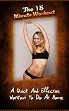 The 15 Minute Workout: A Quick And Effective Workout To Do At Home