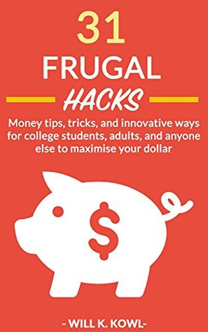 Frugal Hacks: Money tips, tricks, and innovative ways for college students, adults, and anyone else to maximize your dollar (Kindle Edition)