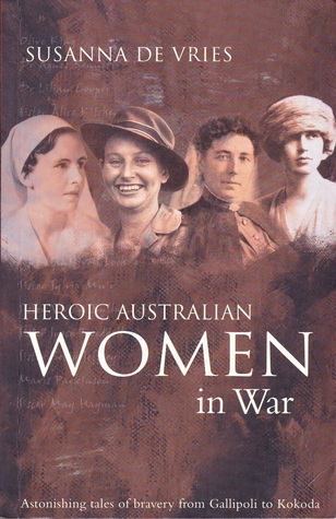 Heroic Australian Women in War: Astonishing Tales of Bravery from Galliopoli to Kokoda