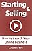 Starting & Selling: How to Launch Your Online Business