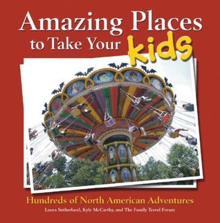 Amazing Places to Take Your Kids: Hundreds of North American Adventures (Hardcover)
