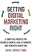 Getting Digital Marketing Right by David J. Bradley Getting Digital Marketing Right by David J. Bradley