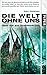 Die Welt ohne uns: Reise über eine unbevölkerte Erde