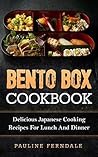 Bento Box Cookbook: Delicious Japanese Cooking Recipes For Lunch And Dinner (Bento Box Recipes, Japanese Cooking, Japanese Recipes, Japanese Bento, Sushi, Rice Cooker)
