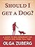 Should I get a dog?: A guide to dog ownership for people who work full-time