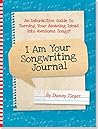 I Am Your Songwriting Journal: An Interactive Guide to Turning Your Amazing Ideas into Awesome Songs! I Am Your Songwriting Journal: An Interactive Guide to Turning Your Amazing Ideas into Awesome Songs!