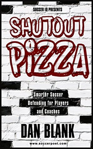 Soccer iQ Presents Shutout Pizza: Smarter Soccer Defending for Players and Coaches (Kindle Edition)