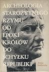 Archeologia Starożytnego Rzymu, t. 1: Od epoki królów do schyłku republiki