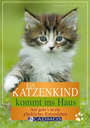 Ein Katzenkind kommt ins Haus: Auf geht's in ein glückliches Katzenleben (German Edition)