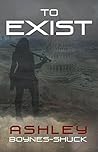 To Exist by Ashley Boynes-Shuck To Exist by Ashley Boynes-Shuck