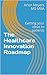 The Healthcare Innovation Roadmap: Getting your ideas to patients Part 1