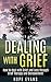 Dealing with Grief: How to Deal with Grief and Loss through Grief Therapy and Bereavement (Grief Recovery, Grief and Depression, Grief and Loss of a Loved One Book 1)