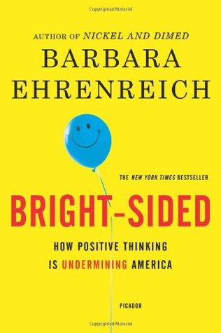 Bright-Sided: How the Relentless Promotion of Positive Thinking Has Undermined America (Hardcover)
