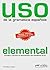 Uso de la grammatica espanola. Elemental: Gramatica y ejericios de sistematizacion para estudiantes de E.L.E. de