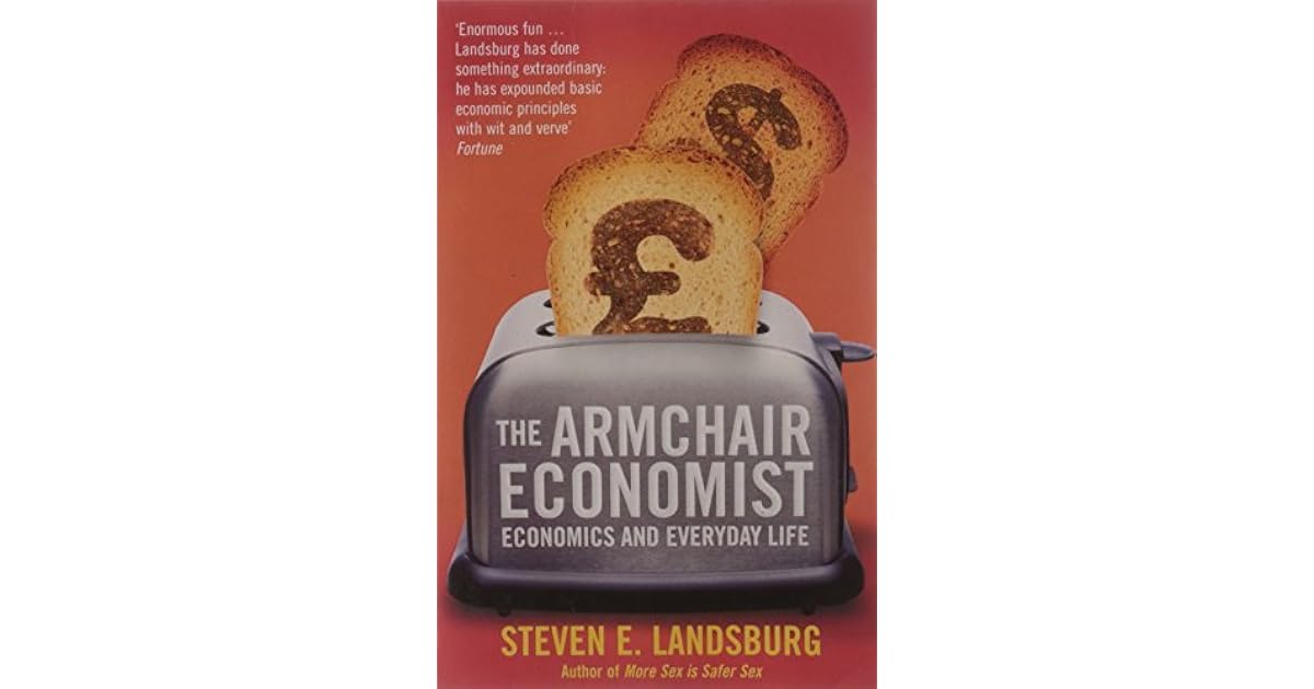 The Armchair Economist Economics and Everyday Life by Steven E. Landsburg