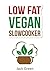 Vegan: Slow Cooker-Low Fat Vegan Recipes For Rapid Weight Loss-Vegan Diet (Raw Till 4,Raw Vegan diet, 80/10/10 Diet) (Slow cooker recipes,Vegan Slow Cooker, ... diet, 80/10/10 Diet, High protein low carb)
